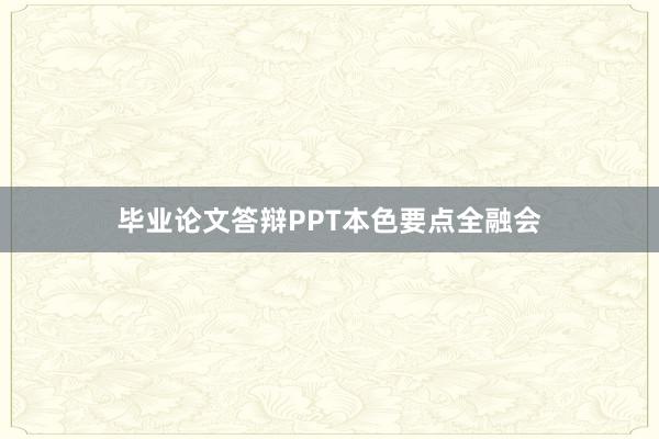 毕业论文答辩PPT本色要点全融会